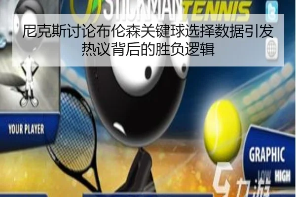 尼克斯讨论布伦森关键球选择数据引发热议背后的胜负逻辑 - kaiyun