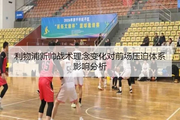 利物浦新帅战术理念变化对前场压迫体系影响分析