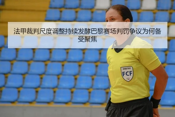 法甲裁判尺度调整持续发酵巴黎赛场判罚争议为何备受聚焦